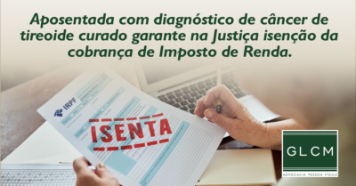 Aposentada com diagnóstico de câncer de tireoide curado garante na Justiça isenção da cobrança de Imposto de Renda